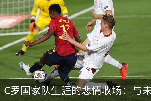 C罗国家队生涯的悲情收场：与未来的割裂与执念